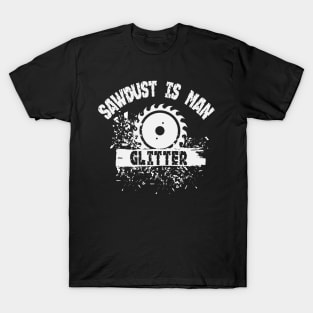 Sawdust is Man Glitter Graphic Novelty Sarcastic Funny Humor T-Shirt